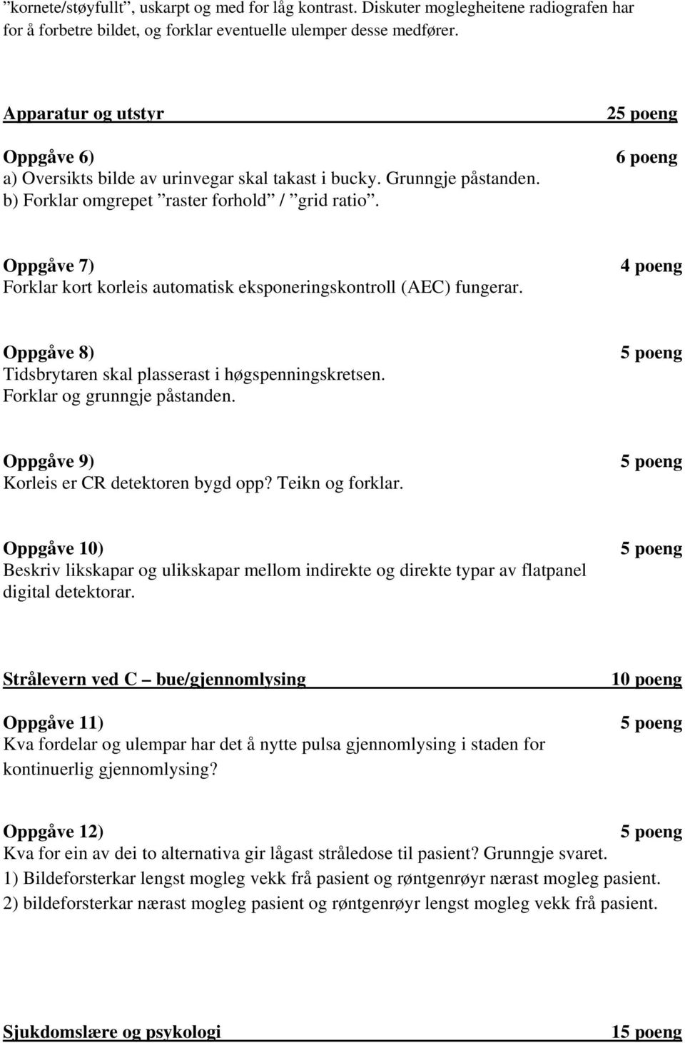 2 Oppgåve 7) Forklar kort korleis automatisk eksponeringskontroll (AEC) fungerar. Oppgåve 8) Tidsbrytaren skal plasserast i høgspenningskretsen. Forklar og grunngje påstanden.