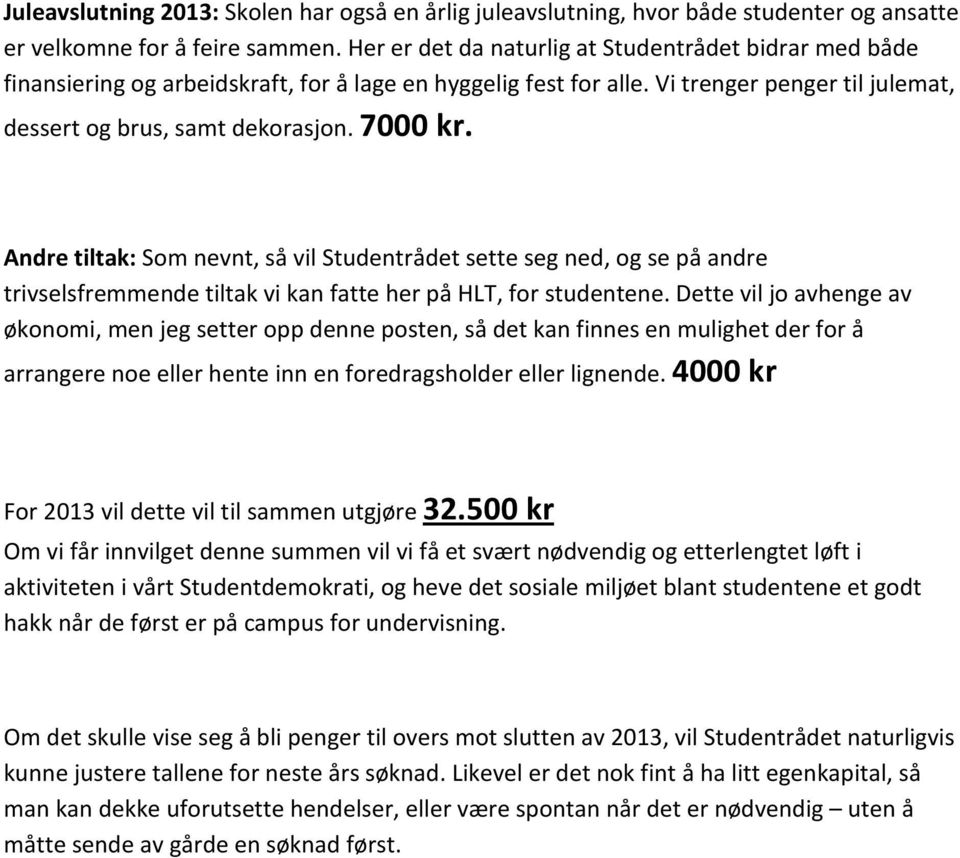 Andre tiltak: Som nevnt, så vil Studentrådet sette seg ned, og se på andre trivselsfremmende tiltak vi kan fatte her på HLT, for studentene.