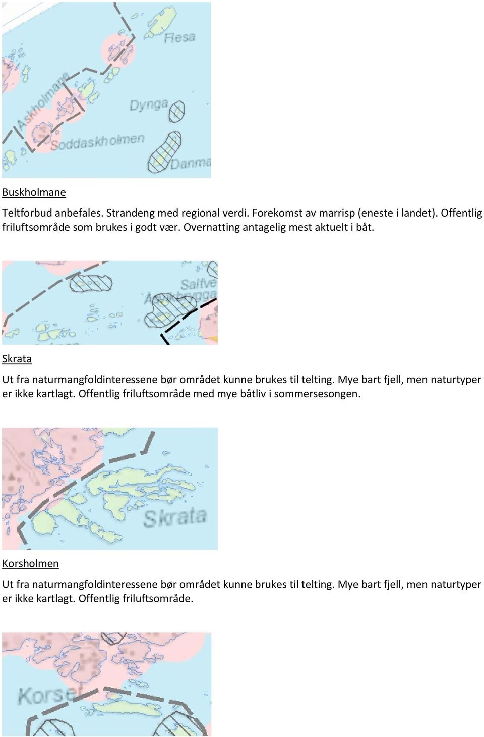 Skrata Ut fra naturmangfoldinteressene bør området kunne brukes til telting. Mye bart fjell, men naturtyper er ikke kartlagt.