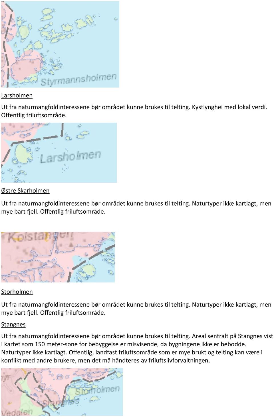 Storholmen Ut fra naturmangfoldinteressene bør området kunne brukes til telting. Naturtyper ikke kartlagt, men mye bart fjell. Offentlig friluftsområde.