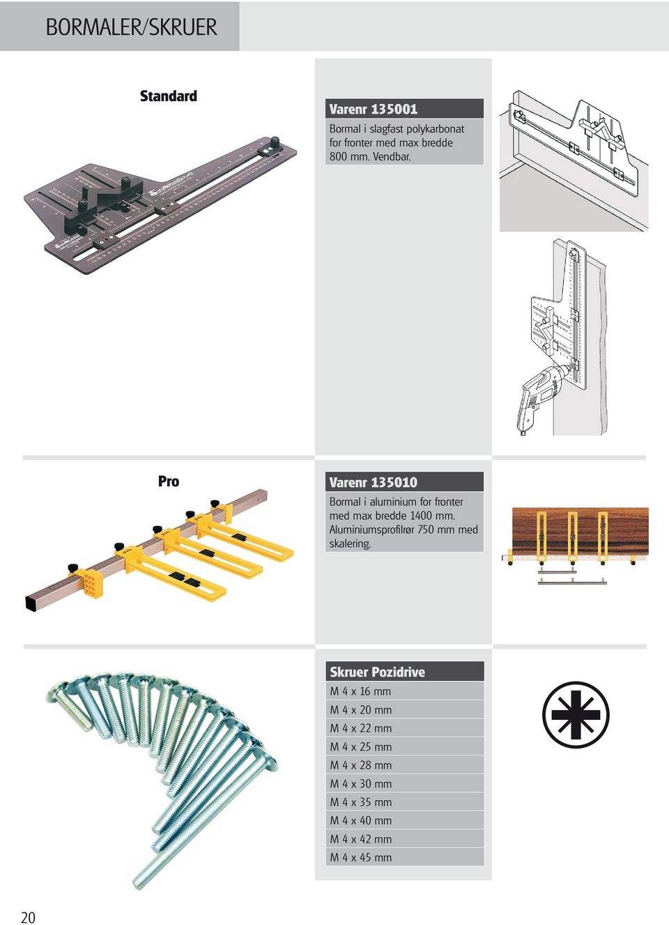 Pro Varenr 135010 Bormal i aluminium for fronter med max bredde 1400 mm.