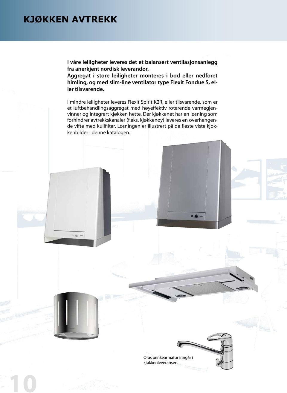 I mindre leiligheter leveres Flexit Spirit K2R, eller tilsvarende, som er et luftbehandlingsaggregat med høyeffektiv roterende varmegjenvinner og integrert kjøkken