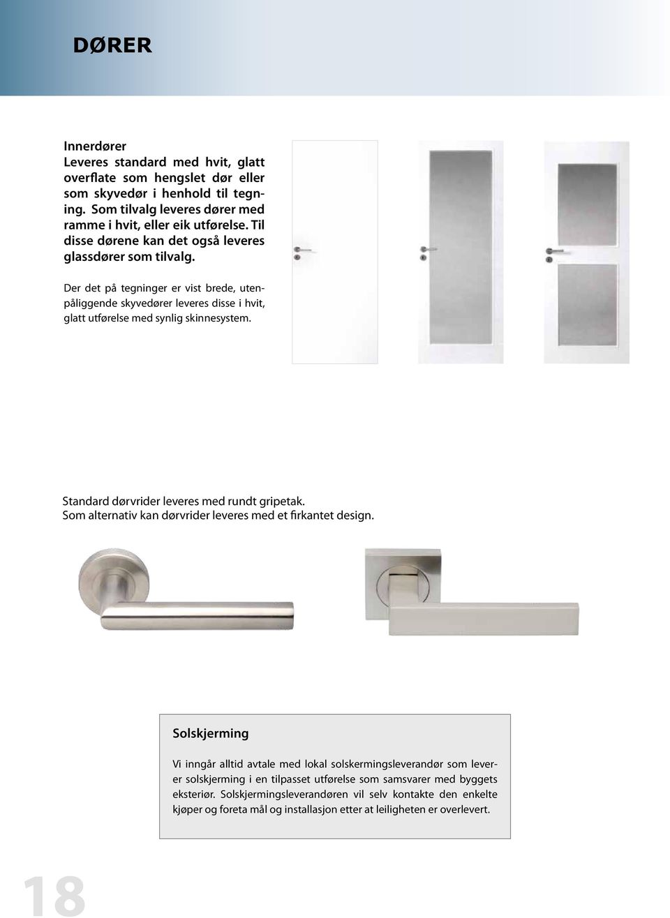 Standard dørvrider leveres med rundt gripetak. Som alternativ kan dørvrider leveres med et firkantet design.