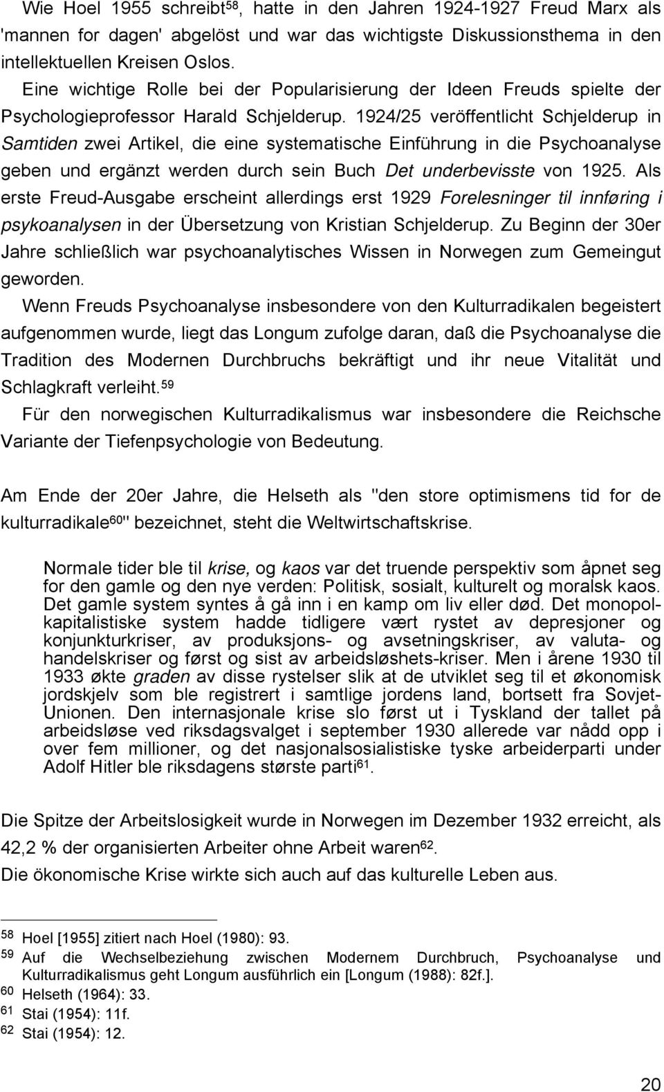 1924/25 veröffentlicht Schjelderup in Samtiden zwei Artikel, die eine systematische Einführung in die Psychoanalyse geben und ergänzt werden durch sein Buch Det underbevisste von 1925.