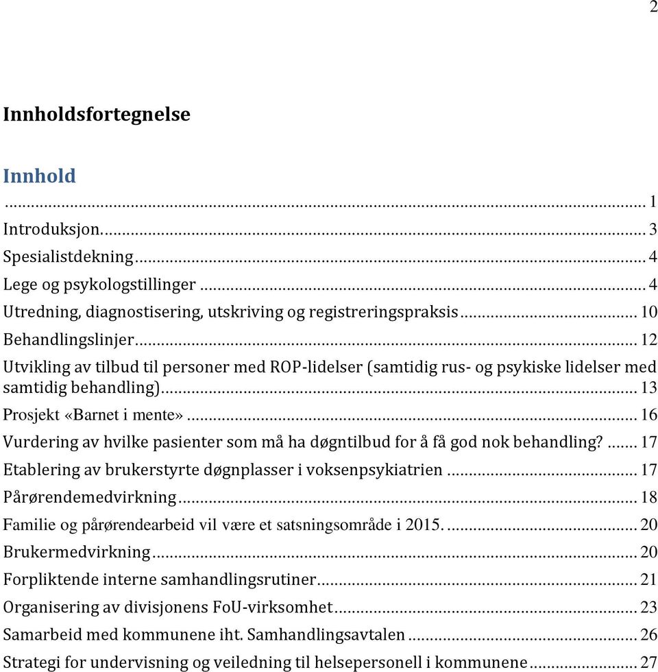 .. 16 Vurdering av hvilke pasienter som må ha døgntilbud for å få god nok behandling?... 17 Etablering av brukerstyrte døgnplasser i voksenpsykiatrien... 17 Pårørendemedvirkning.