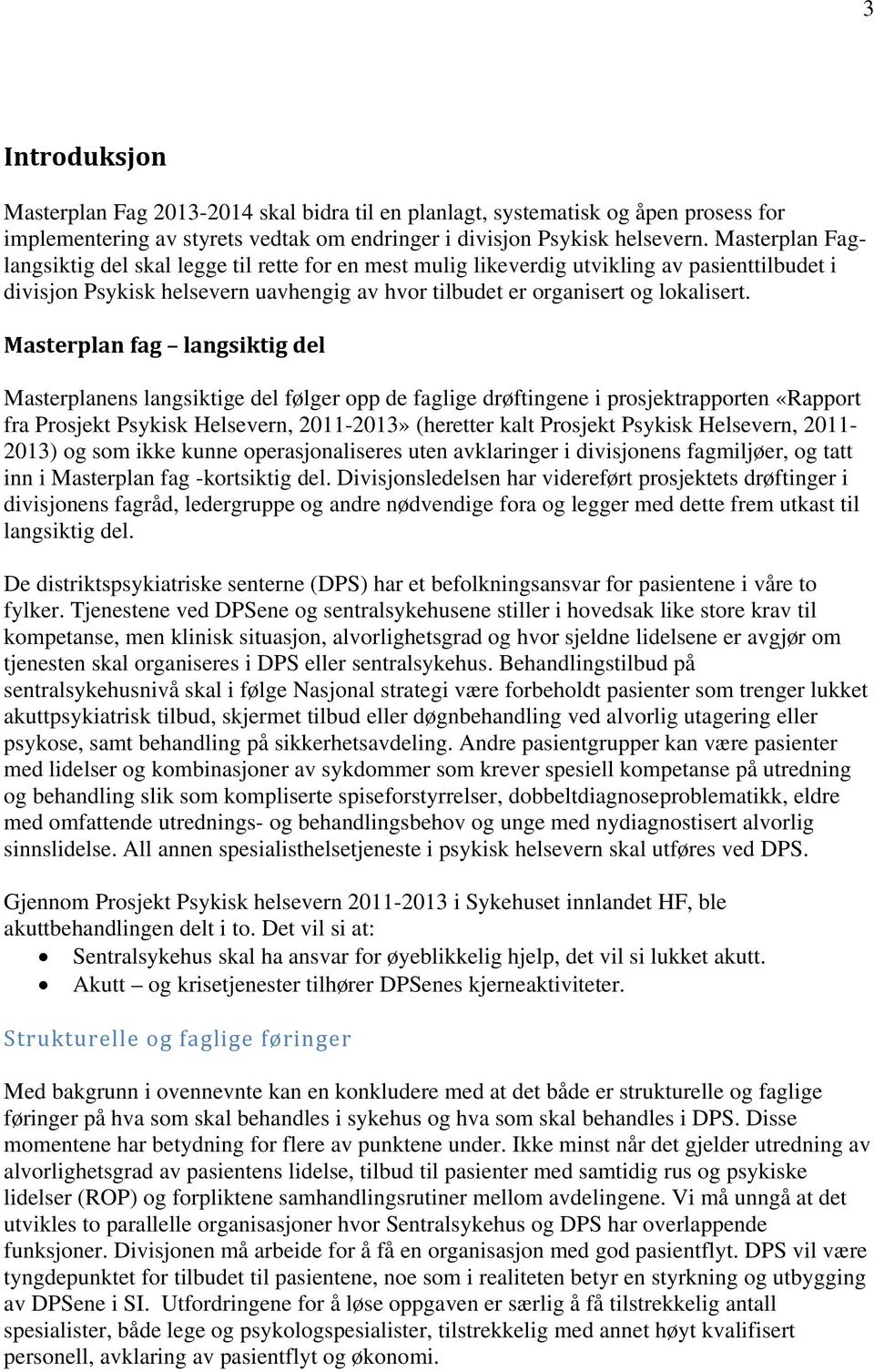 Masterplan fag langsiktig del Masterplanens langsiktige del følger opp de faglige drøftingene i prosjektrapporten «Rapport fra Prosjekt Psykisk Helsevern, 2011-2013» (heretter kalt Prosjekt Psykisk