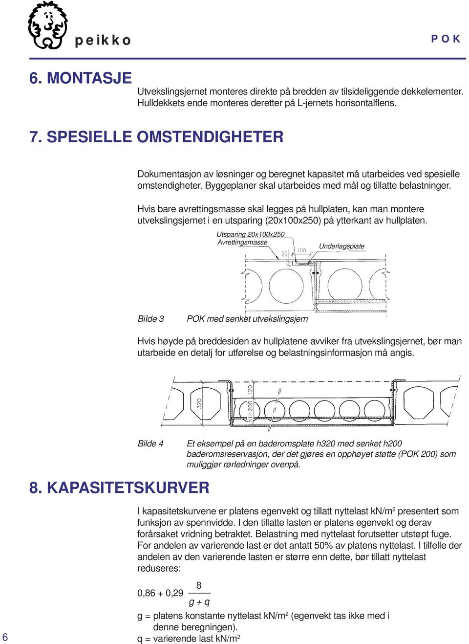 Hvis bare avrettingsmasse skal legges på hullplaten, kan man montere utvekslingsjernet i en utsparing (20x100x250) på ytterkant av hullplaten.