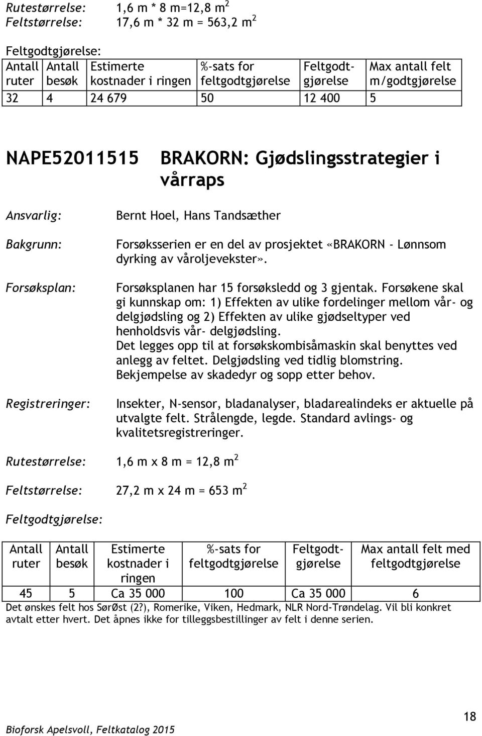 Forsøkene skal gi kunnskap om: 1) Effekten av ulike fordelinger mellom vår- og delgjødsling og 2) Effekten av ulike gjødseltyper ved henholdsvis vår- delgjødsling.