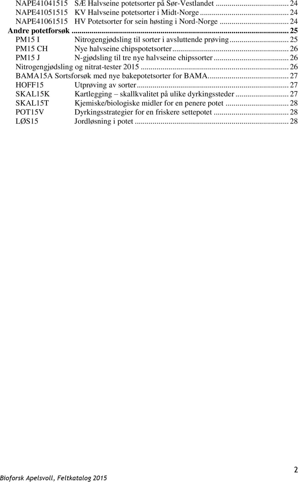 .. 26 PM15 J N-gjødsling til tre nye halvseine chipssorter... 26 Nitrogengjødsling og nitrat-tester 2015... 26 BAMA15A Sortsforsøk med nye bakepotetsorter for BAMA.