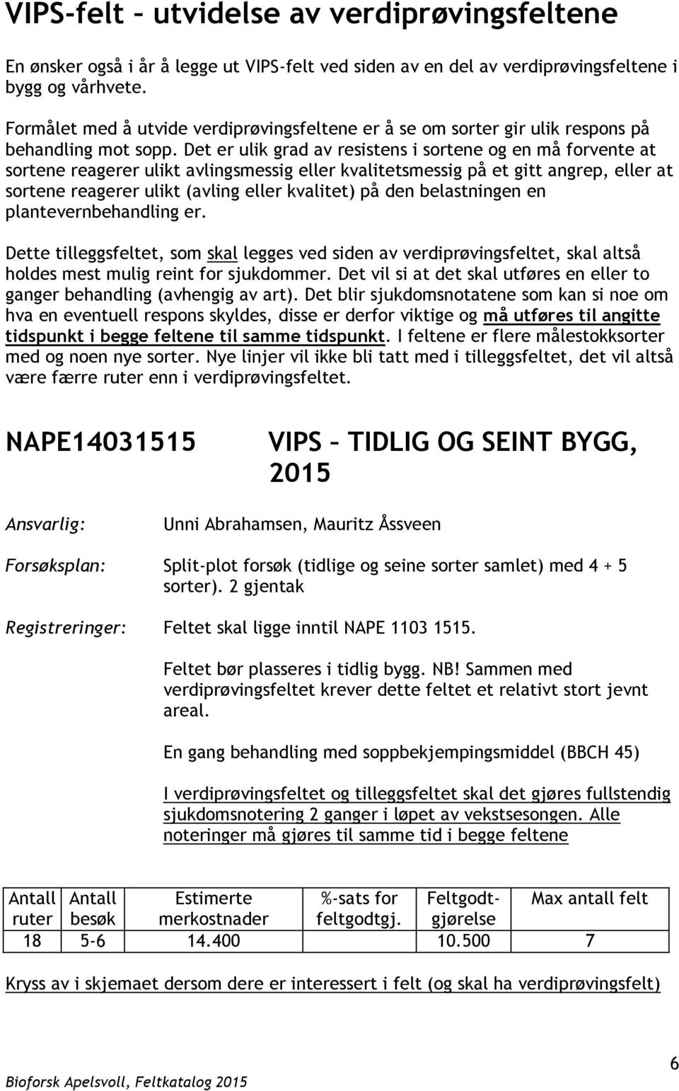 Det er ulik grad av resistens i sortene og en må forvente at sortene reagerer ulikt avlingsmessig eller kvalitetsmessig på et gitt angrep, eller at sortene reagerer ulikt (avling eller kvalitet) på