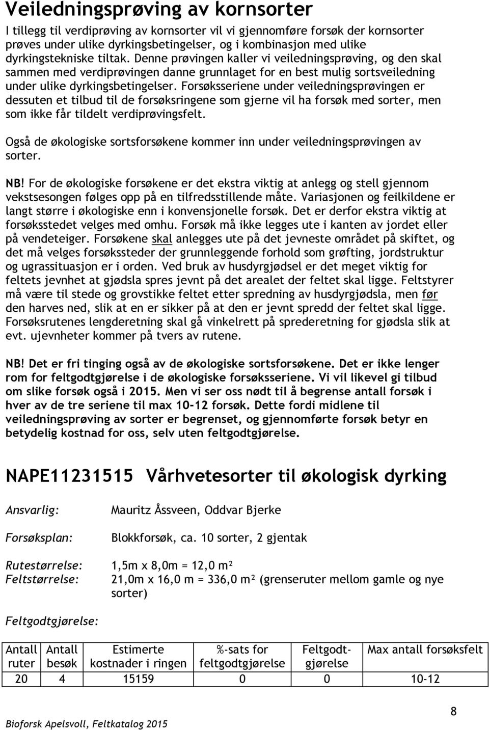 Forsøksseriene under veiledningsprøvingen er dessuten et tilbud til de forsøksringene som gjerne vil ha forsøk med sorter, men som ikke får tildelt verdiprøvingsfelt.