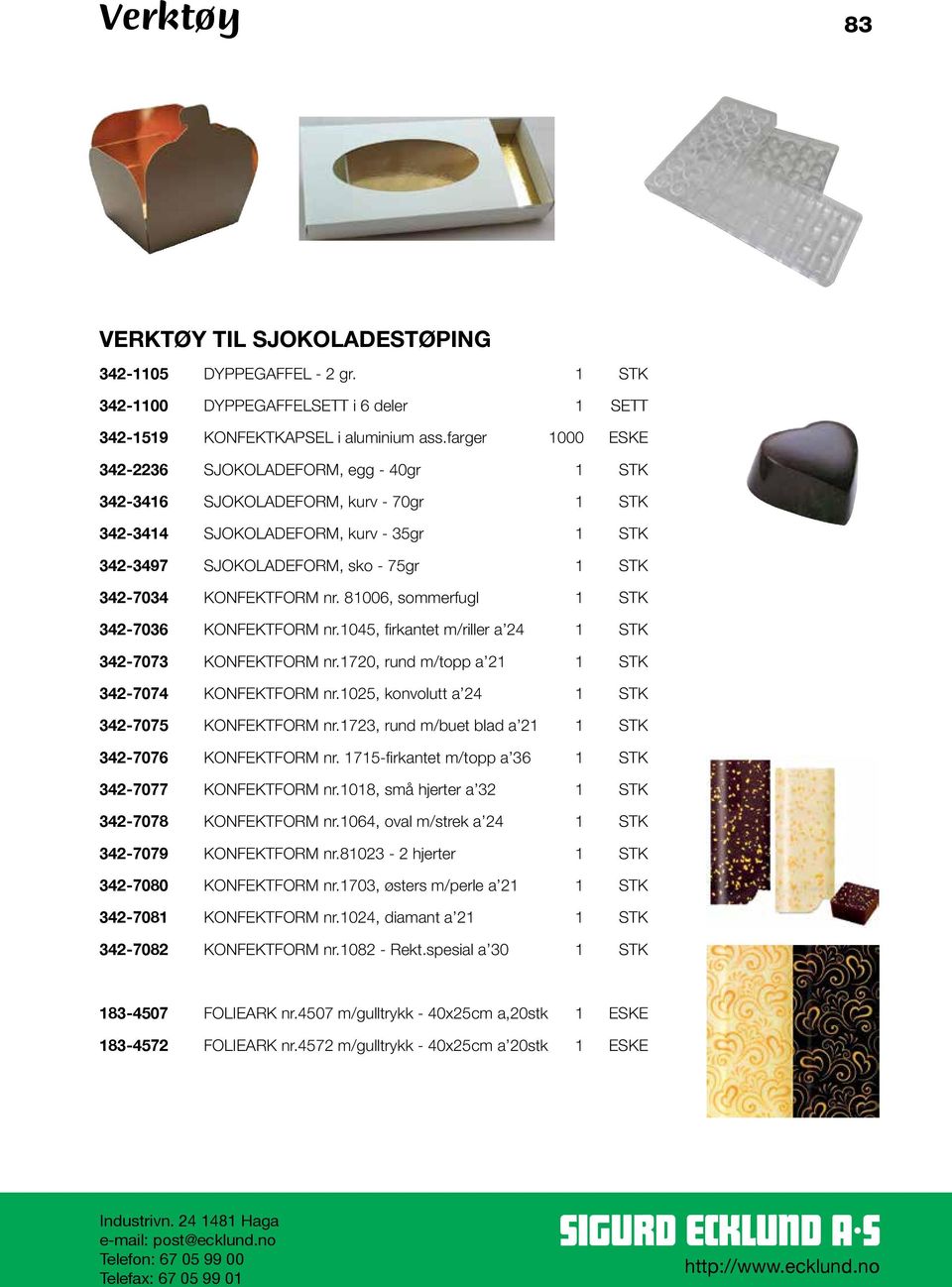 KONFEKTFORM nr. 81006, sommerfugl 1 STK 342-7036 KONFEKTFORM nr.1045, firkantet m/riller a 24 1 STK 342-7073 KONFEKTFORM nr.1720, rund m/topp a 21 1 STK 342-7074 KONFEKTFORM nr.