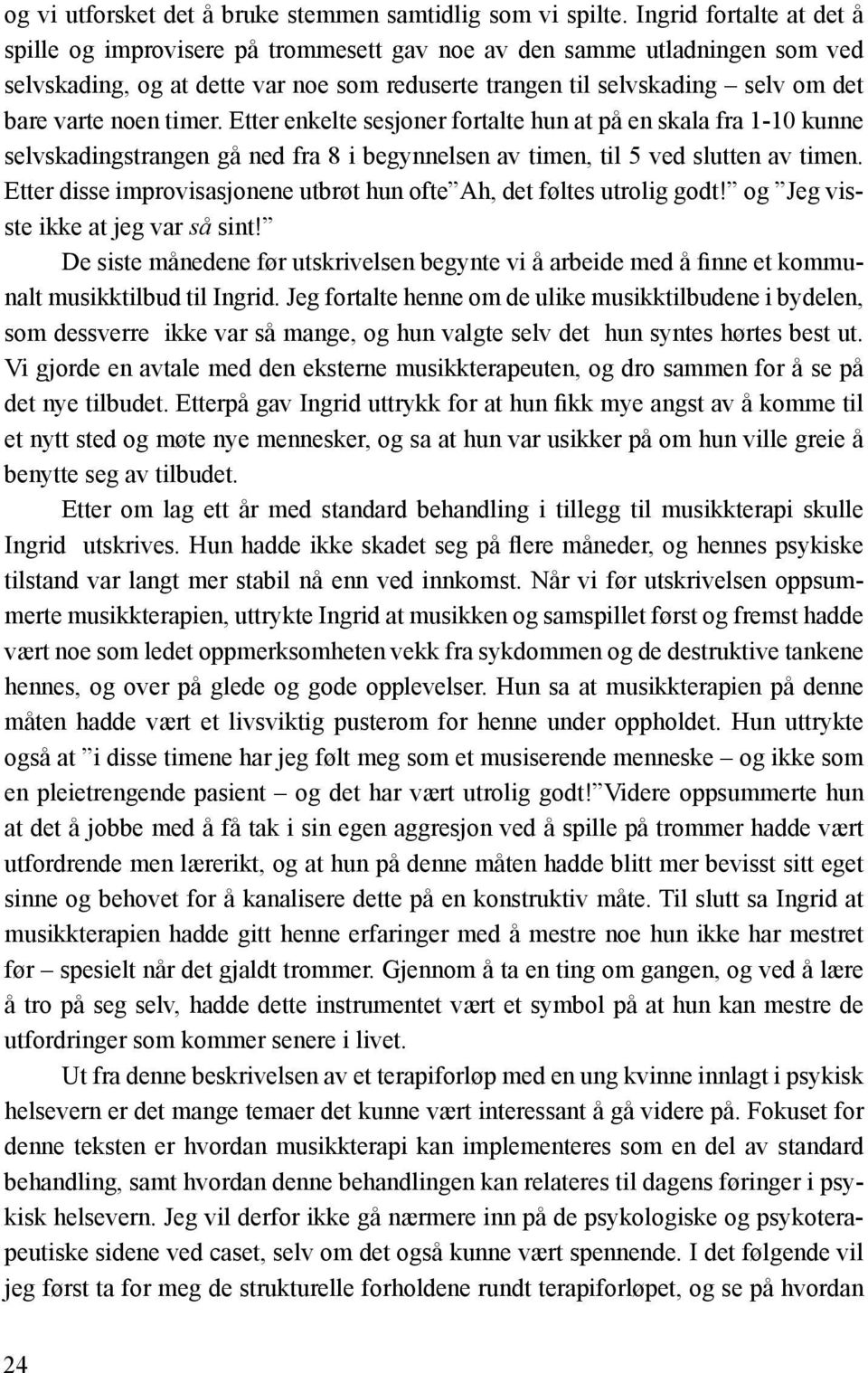 noen timer. Etter enkelte sesjoner fortalte hun at på en skala fra 1-10 kunne selvskadingstrangen gå ned fra 8 i begynnelsen av timen, til 5 ved slutten av timen.