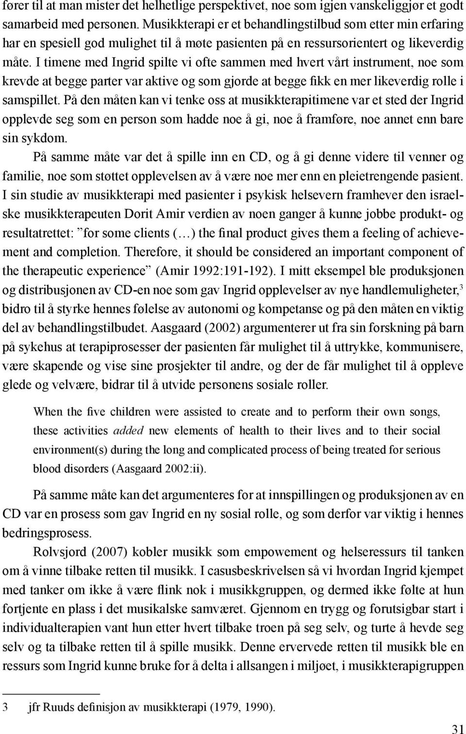 I timene med Ingrid spilte vi ofte sammen med hvert vårt instrument, noe som krevde at begge parter var aktive og som gjorde at begge fikk en mer likeverdig rolle i samspillet.