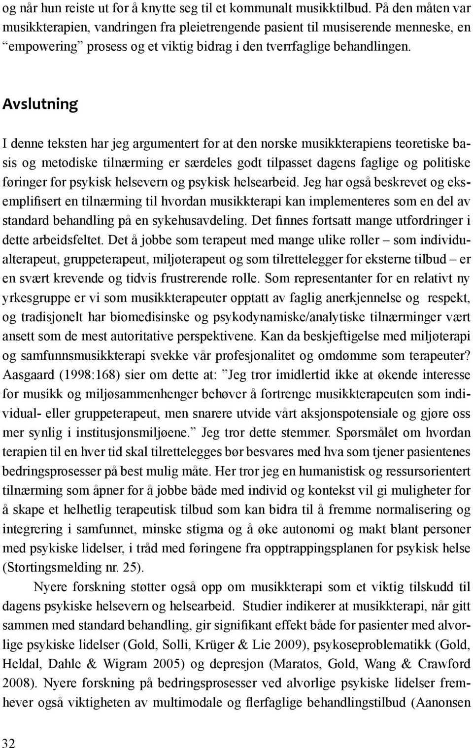 Avslutning I denne teksten har jeg argumentert for at den norske musikkterapiens teoretiske basis og metodiske tilnærming er særdeles godt tilpasset dagens faglige og politiske føringer for psykisk