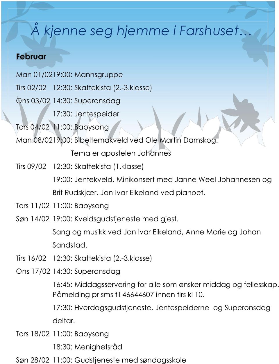 klasse) 19:00: Jentekveld. Minikonsert med Janne Weel Johannesen og Brit Rudskjær. Jan Ivar Eikeland ved pianoet. Tors 11/02 11:00: Babysang Søn 14/02 19:00: Kveldsgudstjeneste med gjest.