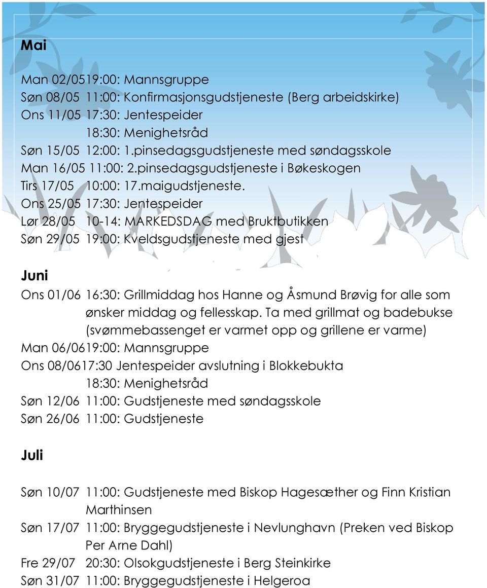 Ons 25/05 Lør 28/05 10-14: MARKEDSDAG med Bruktbutikken Søn 29/05 19:00: Kveldsgudstjeneste med gjest Juni Ons 01/06 16:30: Grillmiddag hos Hanne og Åsmund Brøvig for alle som ønsker middag og