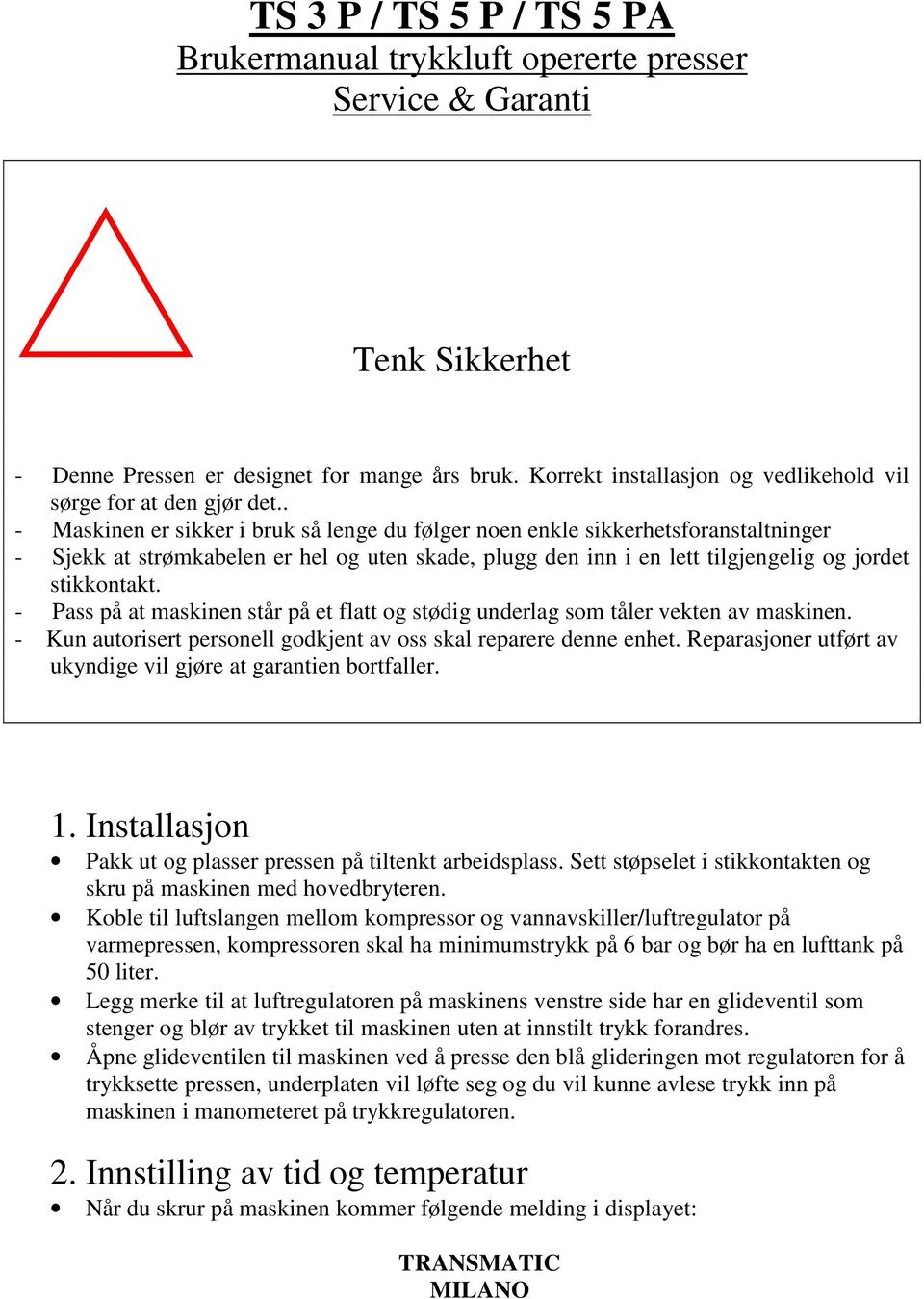 . - Maskinen er sikker i bruk så lenge du følger noen enkle sikkerhetsforanstaltninger - Sjekk at strømkabelen er hel og uten skade, plugg den inn i en lett tilgjengelig og jordet stikkontakt.