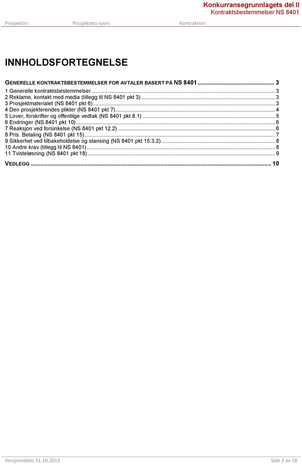 .. 4 5 Lover, forskrifter og offentlige vedtak (NS 8401 pkt 8.1)... 5 6 Endringer (NS 8401 pkt 10)... 6 7 Reaksjon ved forsinkelse (NS 8401 pkt 12.2)... 6 8 Pris. Betaling (NS 8401 pkt 15).