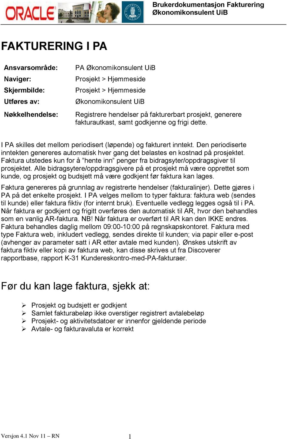 Faktura utstedes kun for å hente inn penger fra bidragsyter/oppdragsgiver til prosjektet.