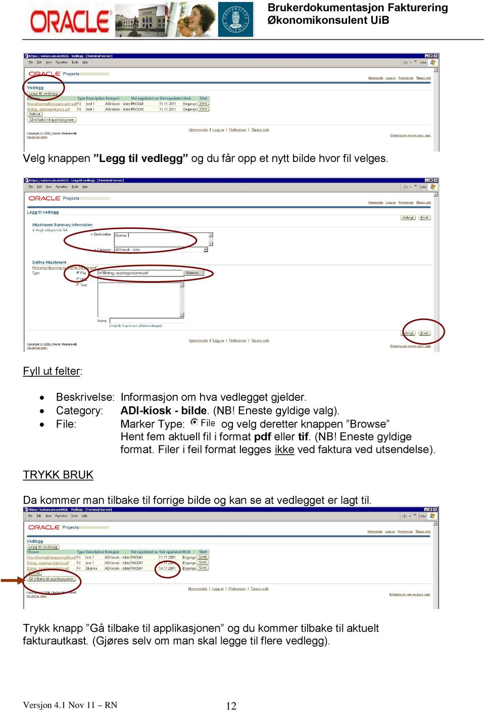 Filer i feil format legges ikke ved faktura ved utsendelse). TRYKK BRUK Da kommer man tilbake til forrige bilde og kan se at vedlegget er lagt til.