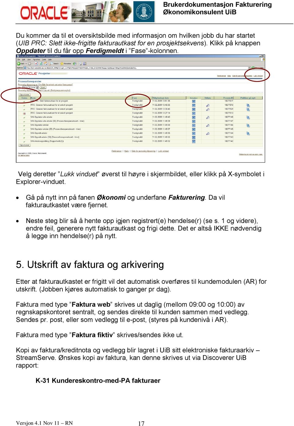 Gå på nytt inn på fanen Økonomi og underfane Fakturering. Da vil fakturautkastet være fjernet. Neste steg blir så å hente opp igjen registrert(e) hendelse(r) (se s.