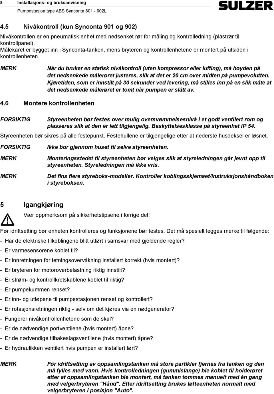 Når du bruker en statisk nivåkontroll (uten kompressor eller lufting), må høyden på det nedsenkede målerøret justeres, slik at det er 20 cm over midten på pumpevolutten.