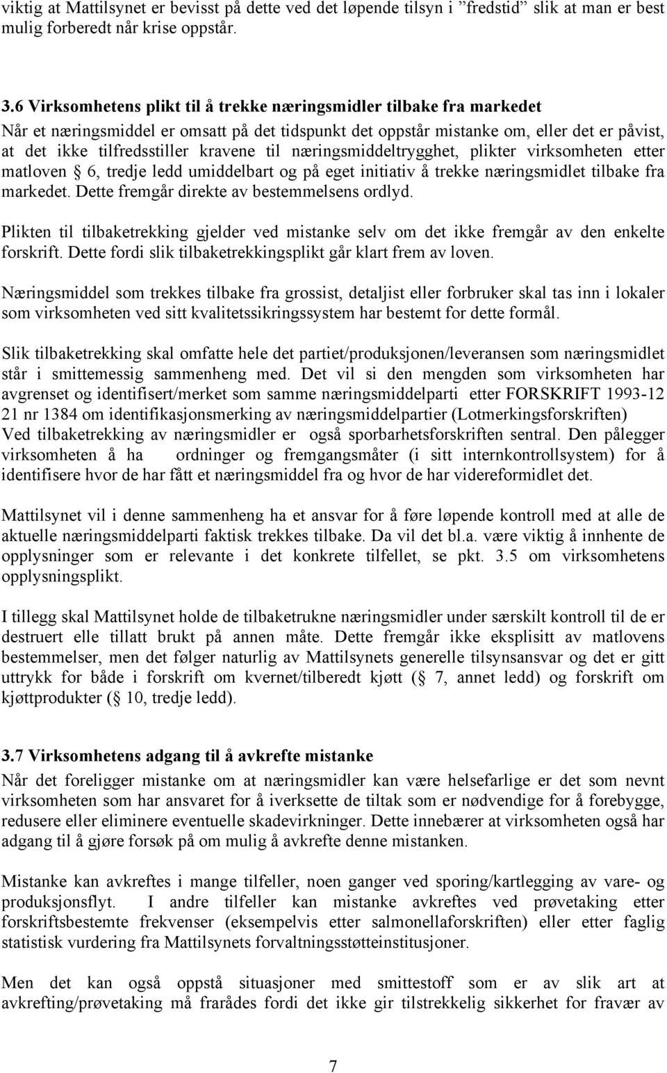 til næringsmiddeltrygghet, plikter virksomheten etter matloven 6, tredje ledd umiddelbart og på eget initiativ å trekke næringsmidlet tilbake fra markedet.