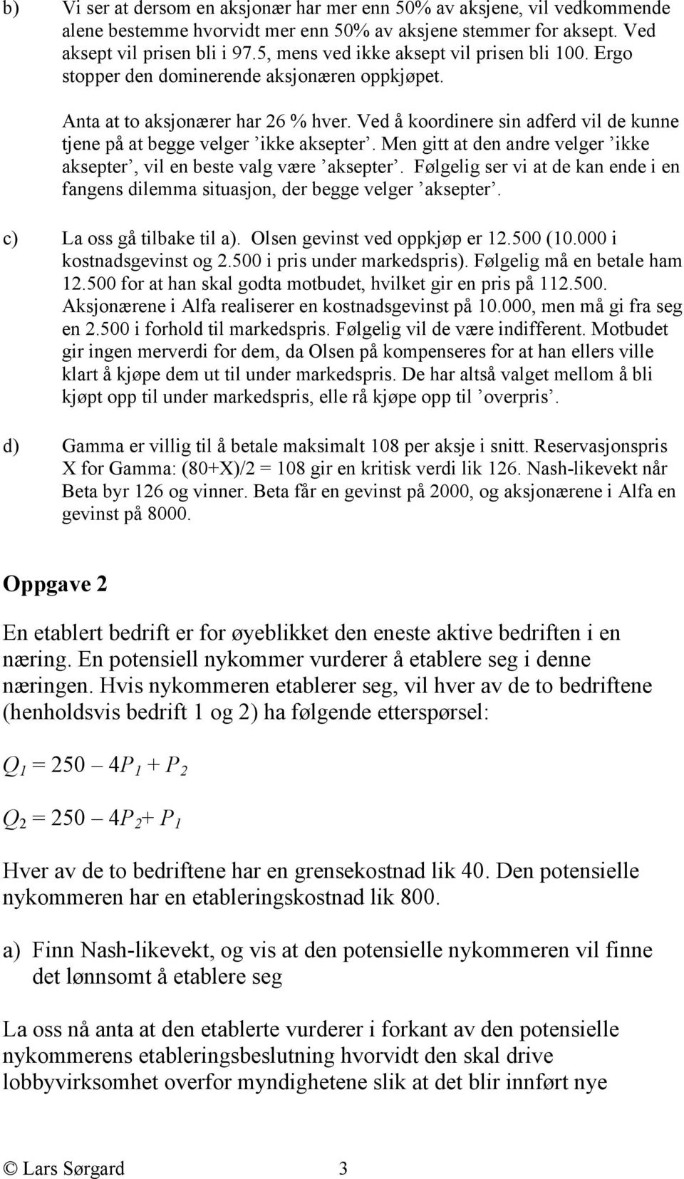 Ved å koordinere sin adferd vil de kunne tjene på at begge velger ikke aksepter. Men gitt at den andre velger ikke aksepter, vil en beste valg være aksepter.