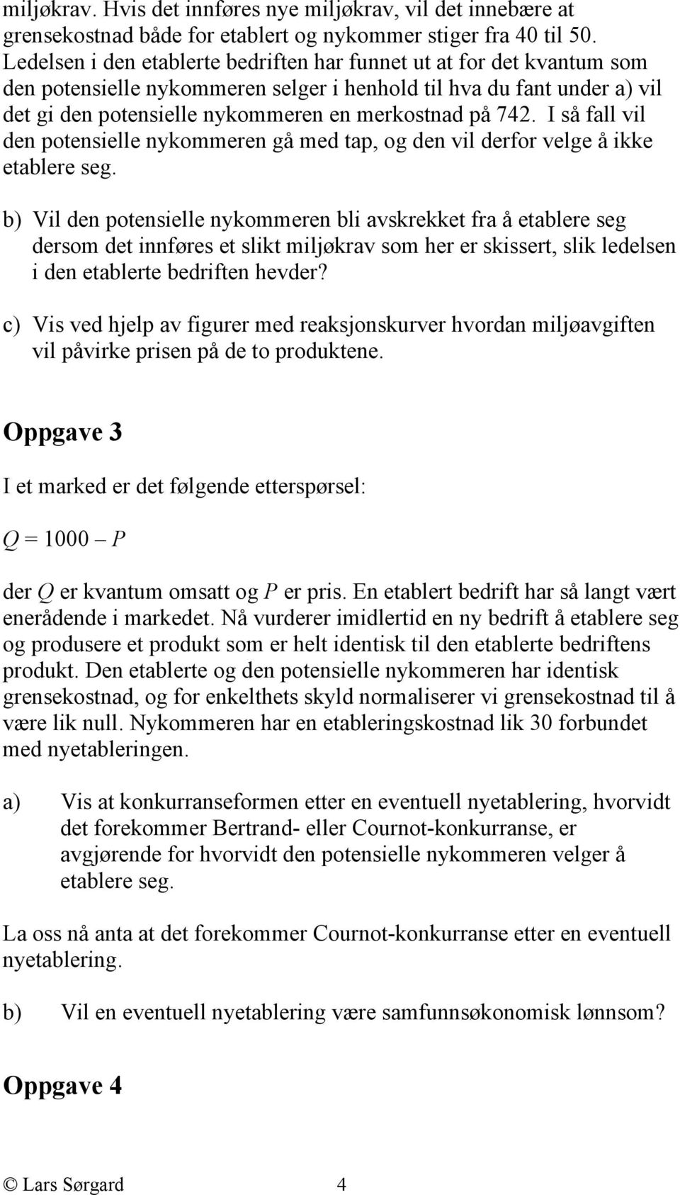 I så fall vil den potensielle nykommeren gå med tap, og den vil derfor velge å ikke etablere seg.