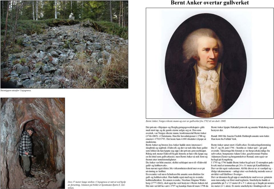Det private «Skjerper- og Bergbygningsgewerkskapet» gikk med stort tap, og de gamle eierne solgte seg ut. Den som overtok, var Norges rikeste mann, konferanceråd Bernt Anker (1746-1805) i Christiania.