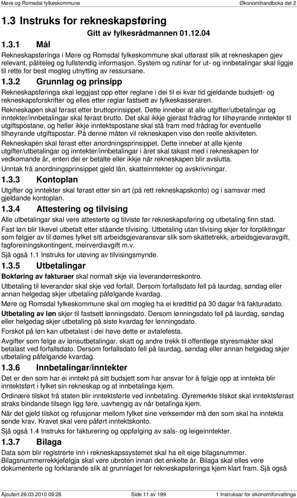 2 Grunnlag og prinsipp Rekneskapsføringa skal leggjast opp etter reglane i dei til ei kvar tid gjeldande budsjett- og rekneskapsforskrifter og elles etter reglar fastsett av fylkeskasseraren.