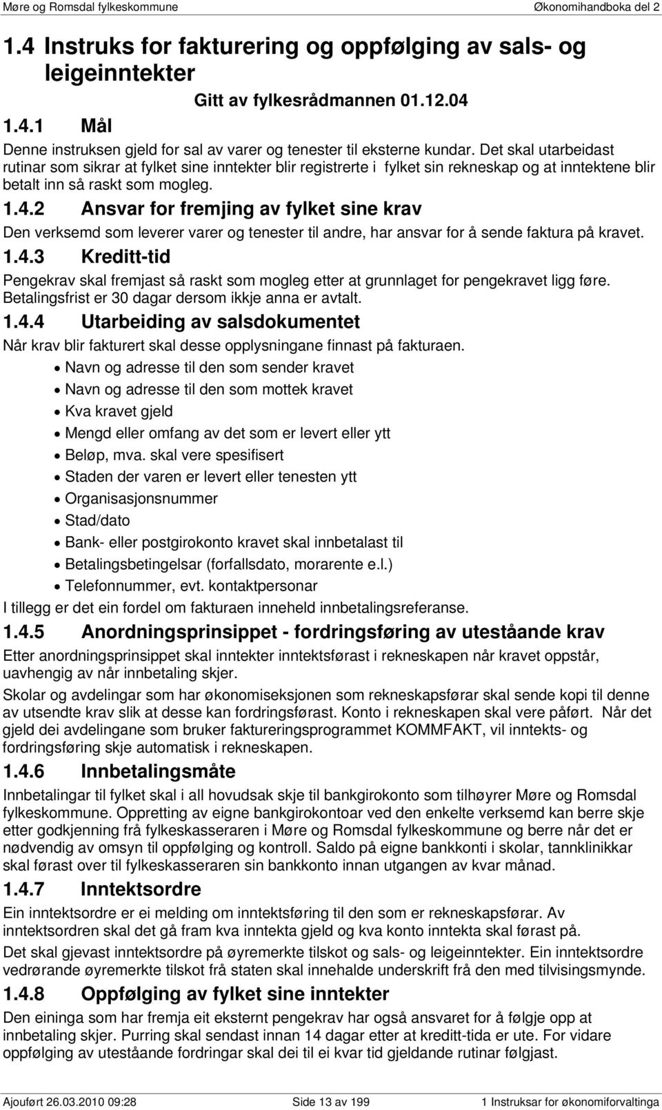 2 Ansvar for fremjing av fylket sine krav Den verksemd som leverer varer og tenester til andre, har ansvar for å sende faktura på kravet. 1.4.