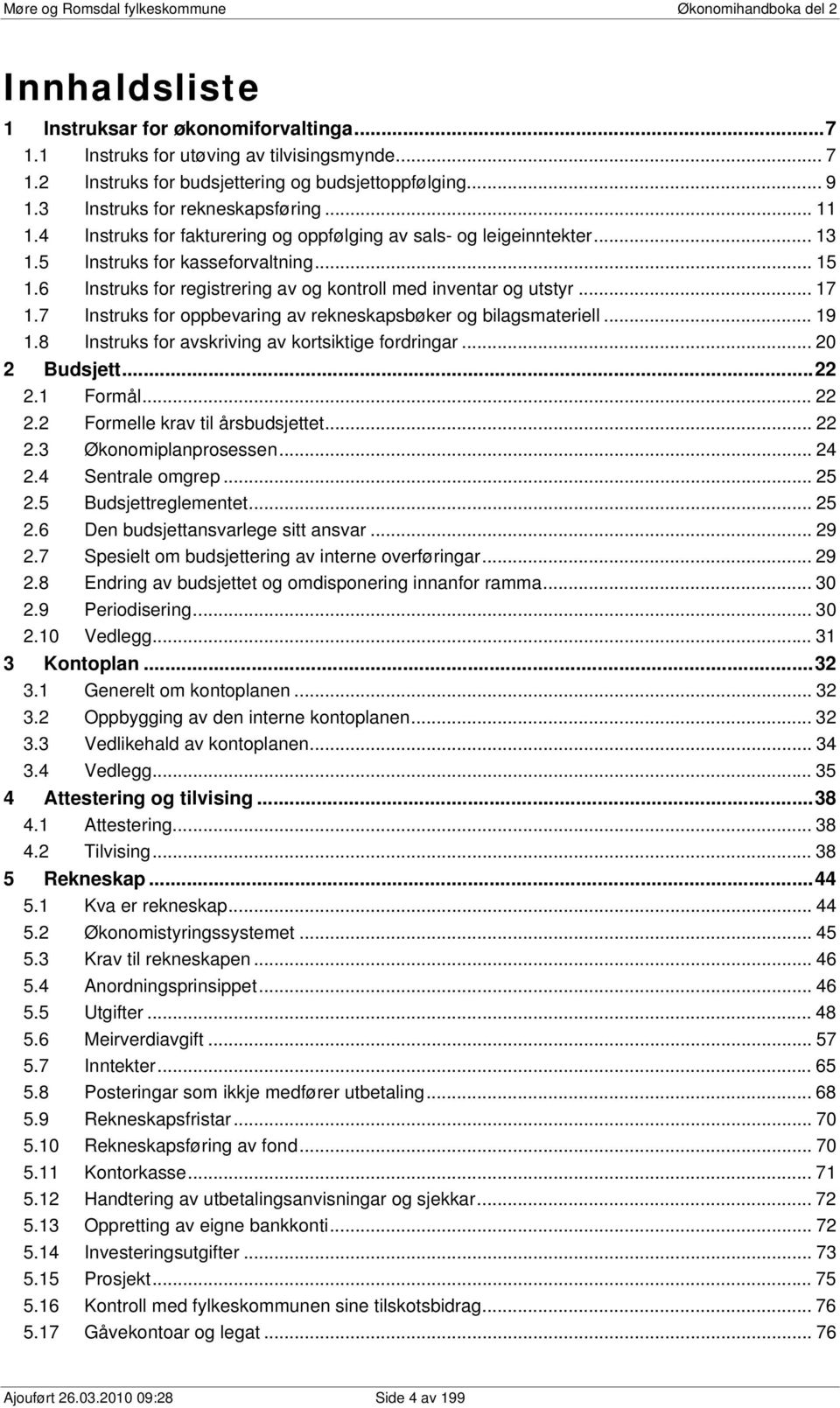 5 Instruks for kasseforvaltning... 15 1.6 Instruks for registrering av og kontroll med inventar og utstyr... 17 1.7 Instruks for oppbevaring av rekneskapsbøker og bilagsmateriell... 19 1.