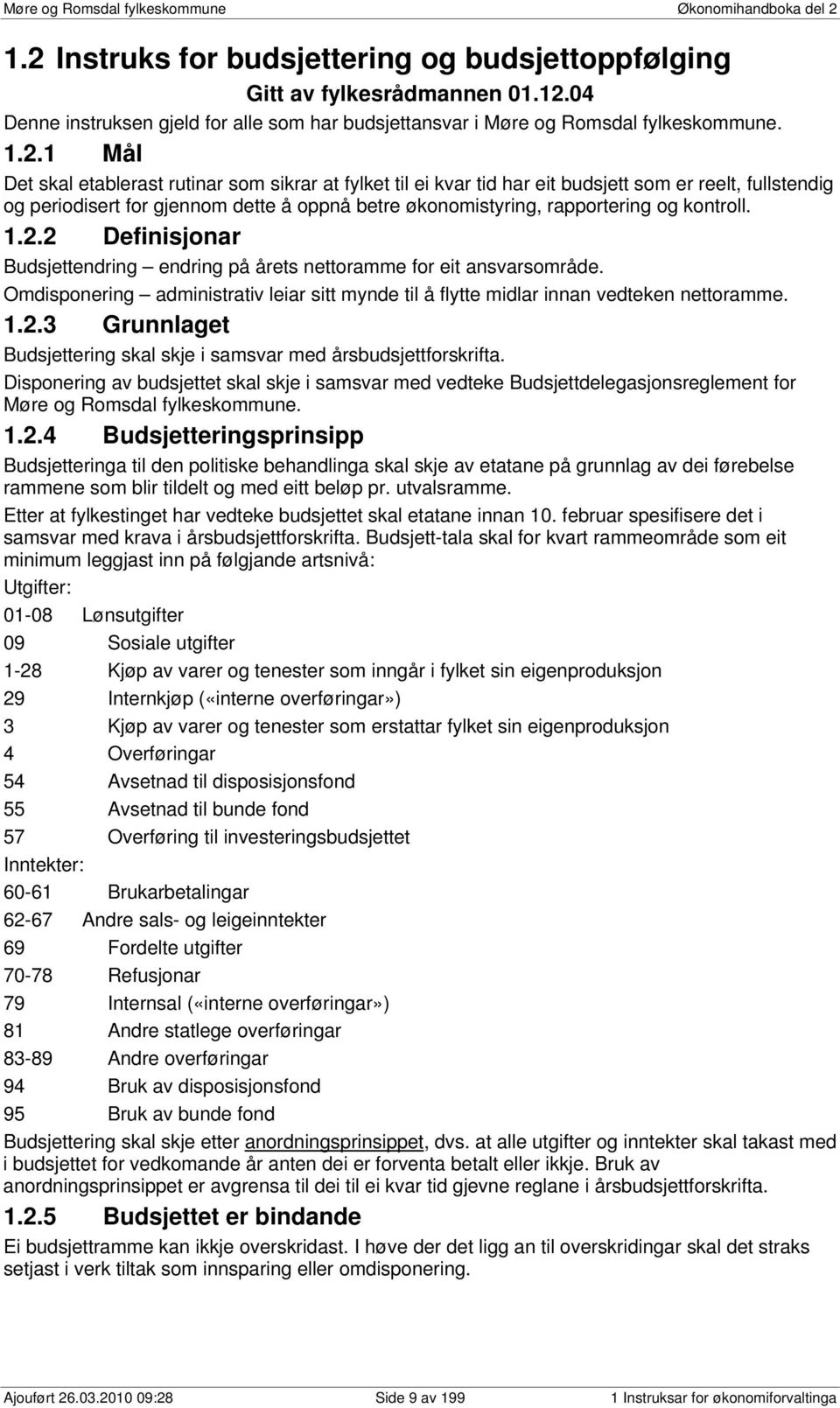 1 Mål Det skal etablerast rutinar som sikrar at fylket til ei kvar tid har eit budsjett som er reelt, fullstendig og periodisert for gjennom dette å oppnå betre økonomistyring, rapportering og