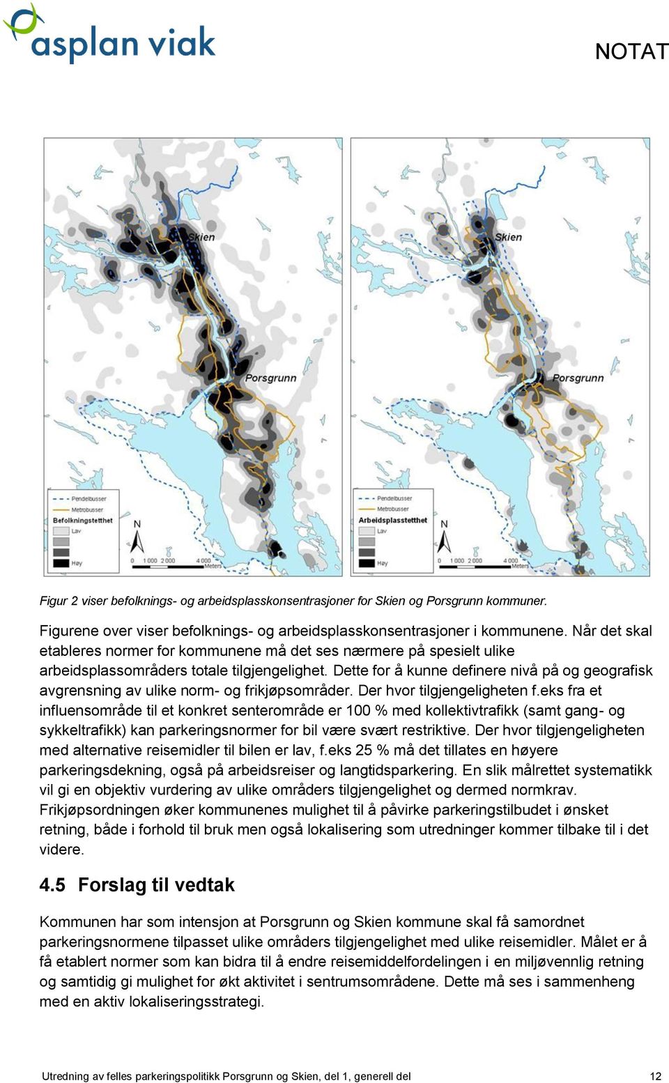 Dette for å kunne definere nivå på og geografisk avgrensning av ulike norm- og frikjøpsområder. Der hvor tilgjengeligheten f.