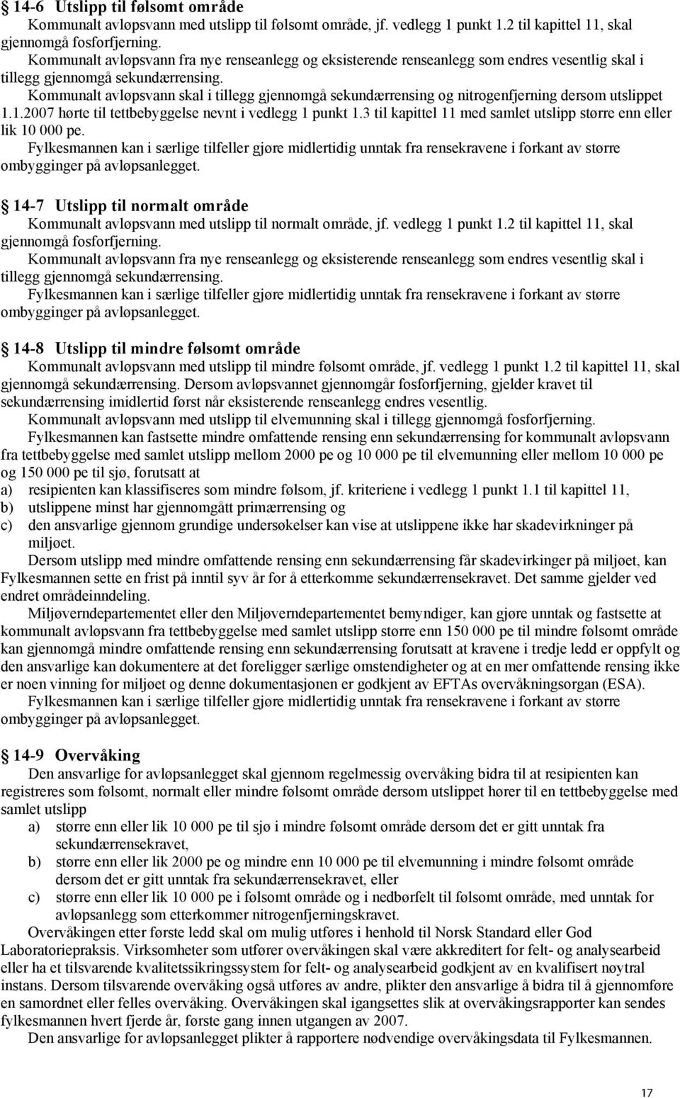 Kommunalt avløpsvann skal i tillegg gjennomgå sekundærrensing og nitrogenfjerning dersom utslippet 1.1.2007 hørte til tettbebyggelse nevnt i vedlegg 1 punkt 1.