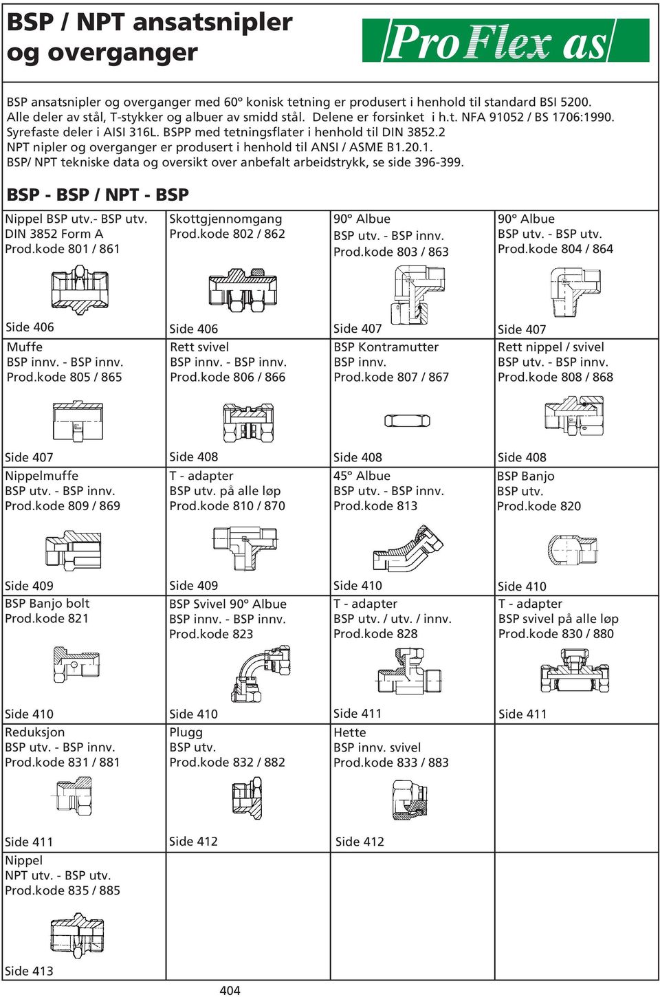 SP - SP / NPT - SP Nippel - DIN 5 Form Prod.kode 80 / 86 Skottgjennomgang Prod.kode 80 / 86 90º lbue - SP innv. Prod.kode 803 / 863 90º lbue - Prod.kode 804 / 864 Side 406 Side 406 Muffe SP innv.