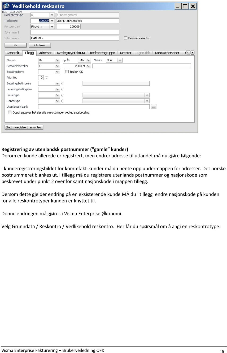 I tillegg må du registrere utenlands postnummer og nasjonskode som beskrevet under punkt 2 ovenfor samt nasjonskode i mappen tillegg.