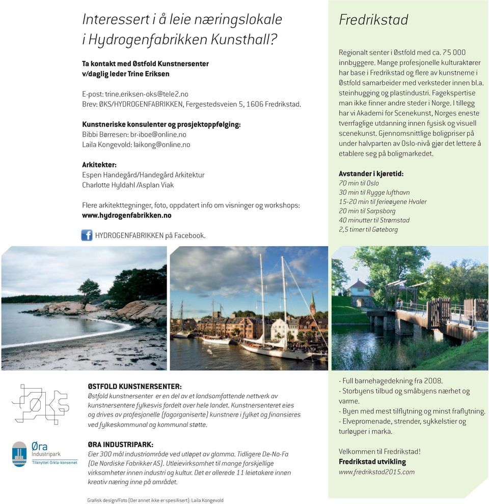 no Arkitekter: Espen Handegård/Handegård Arkitektur Charlotte Hyldahl /Asplan Viak Flere arkitekttegninger, foto, oppdatert info om visninger og workshops: www.hydrogenfabrikken.