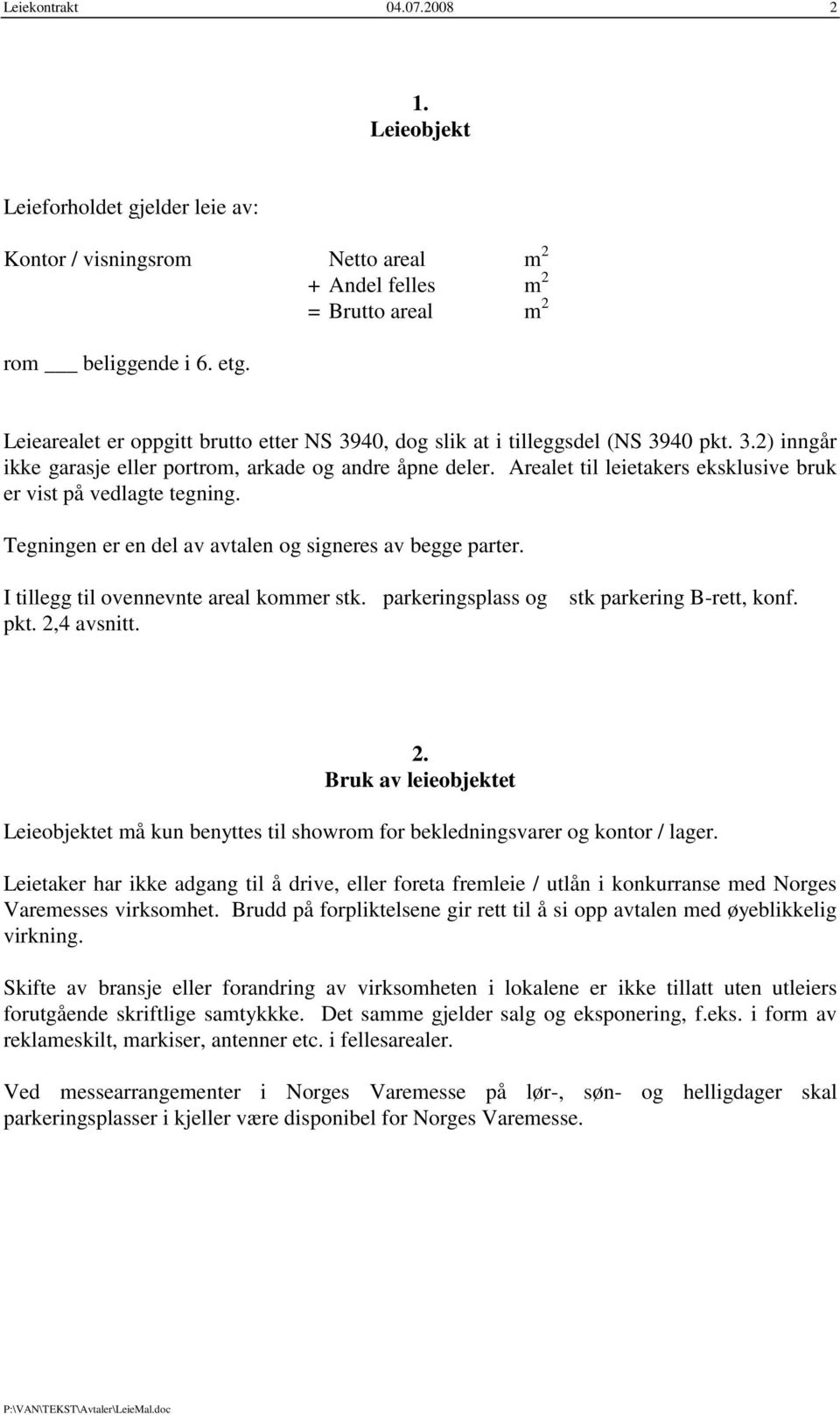 Arealet til leietakers eksklusive bruk er vist på vedlagte tegning. Tegningen er en del av avtalen og signeres av begge parter. I tillegg til ovennevnte areal kommer stk.