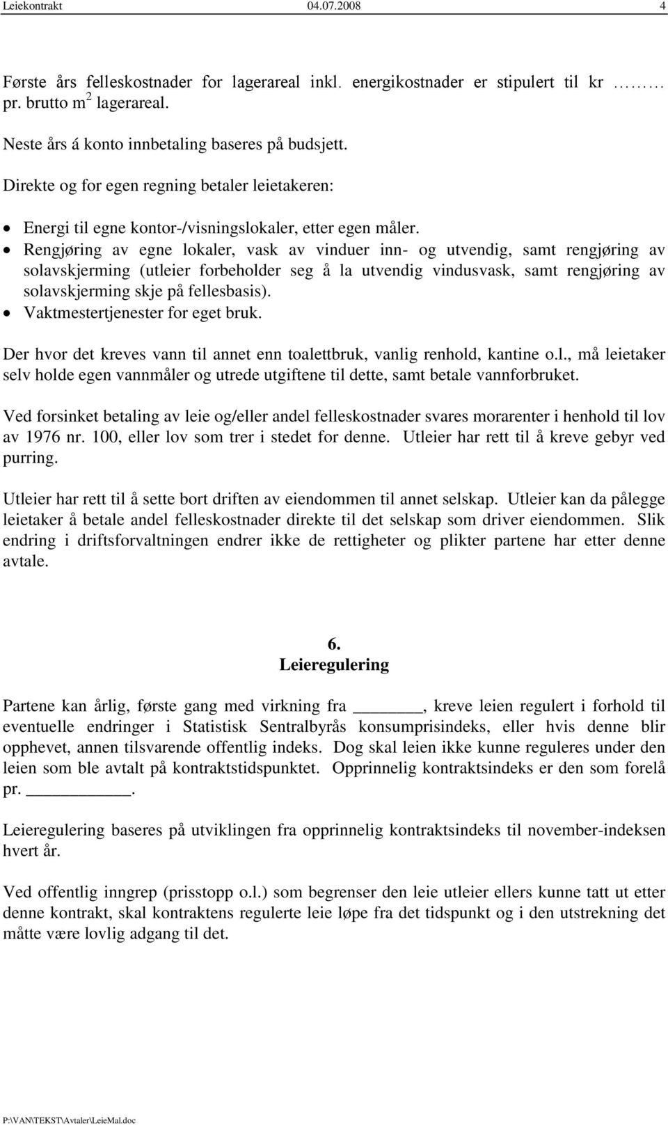 Rengjøring av egne lokaler, vask av vinduer inn- og utvendig, samt rengjøring av solavskjerming (utleier forbeholder seg å la utvendig vindusvask, samt rengjøring av solavskjerming skje på