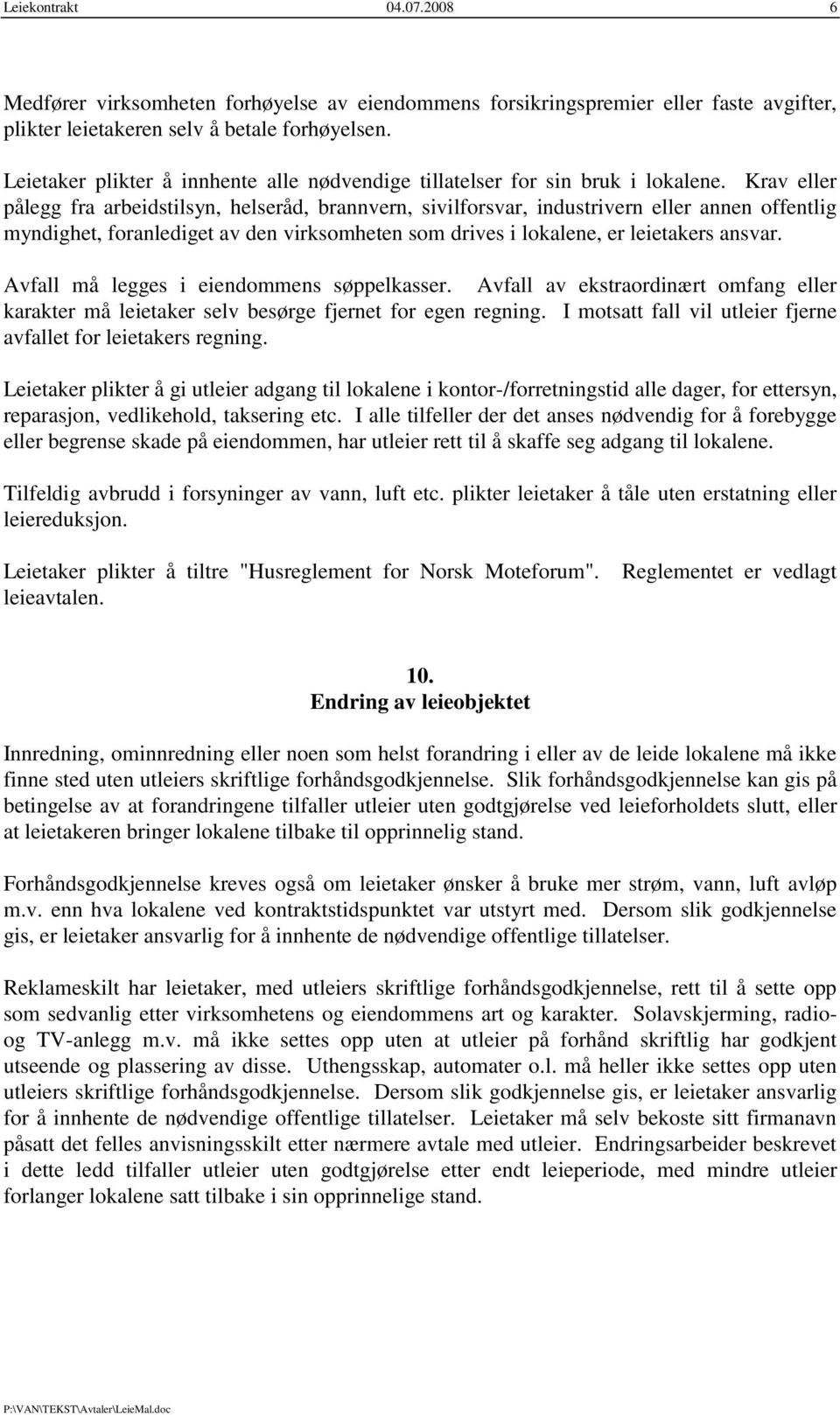 Krav eller pålegg fra arbeidstilsyn, helseråd, brannvern, sivilforsvar, industrivern eller annen offentlig myndighet, foranlediget av den virksomheten som drives i lokalene, er leietakers ansvar.