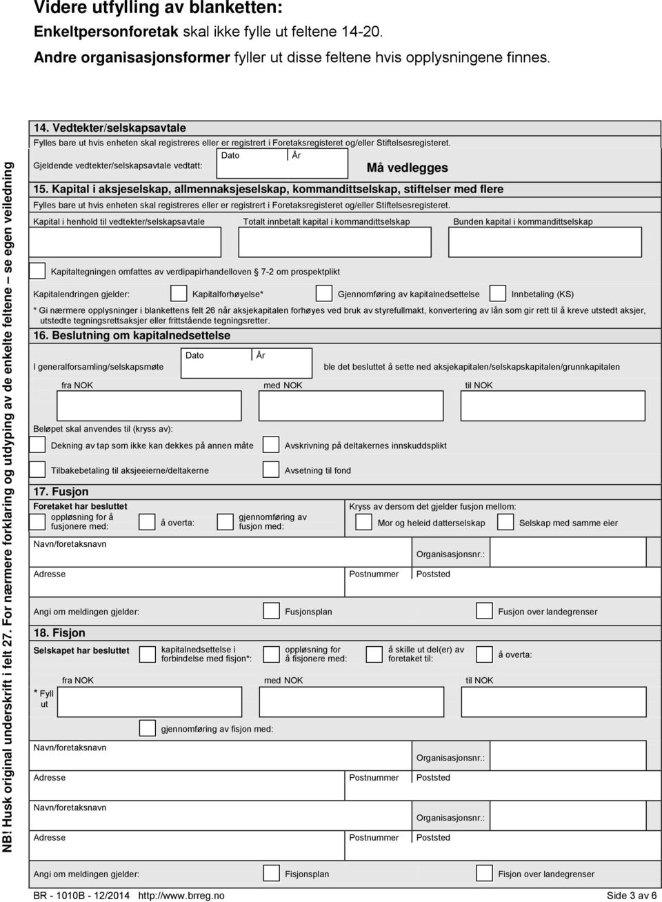 Vedtekter/selskapsavtale Fylles bare ut hvis enheten skal registreres eller er registrert i Foretaksregisteret og/eller Stiftelsesregisteret.