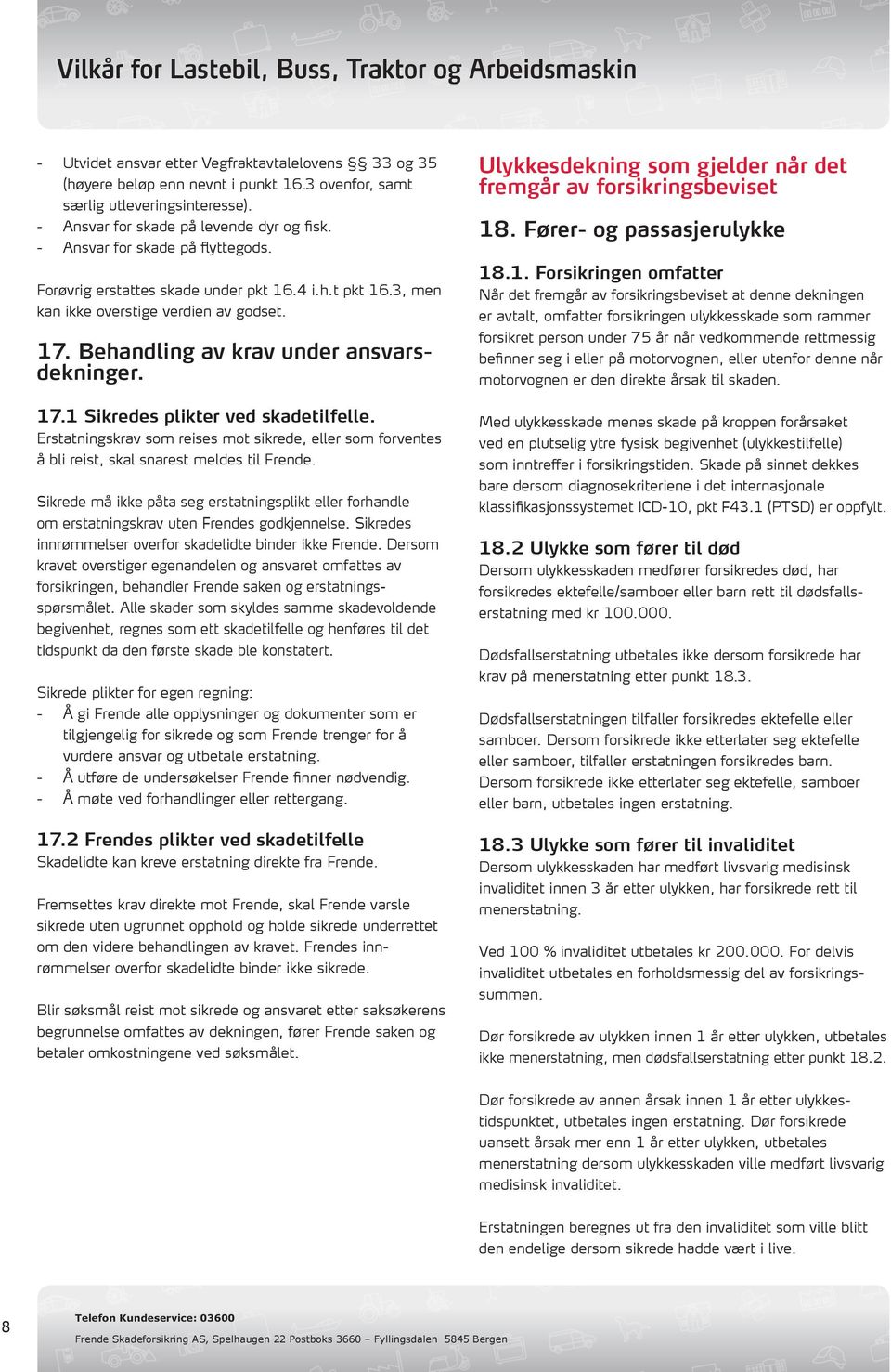 Erstatningskrav som reises mot sikrede, eller som forventes å bli reist, skal snarest meldes til Frende.