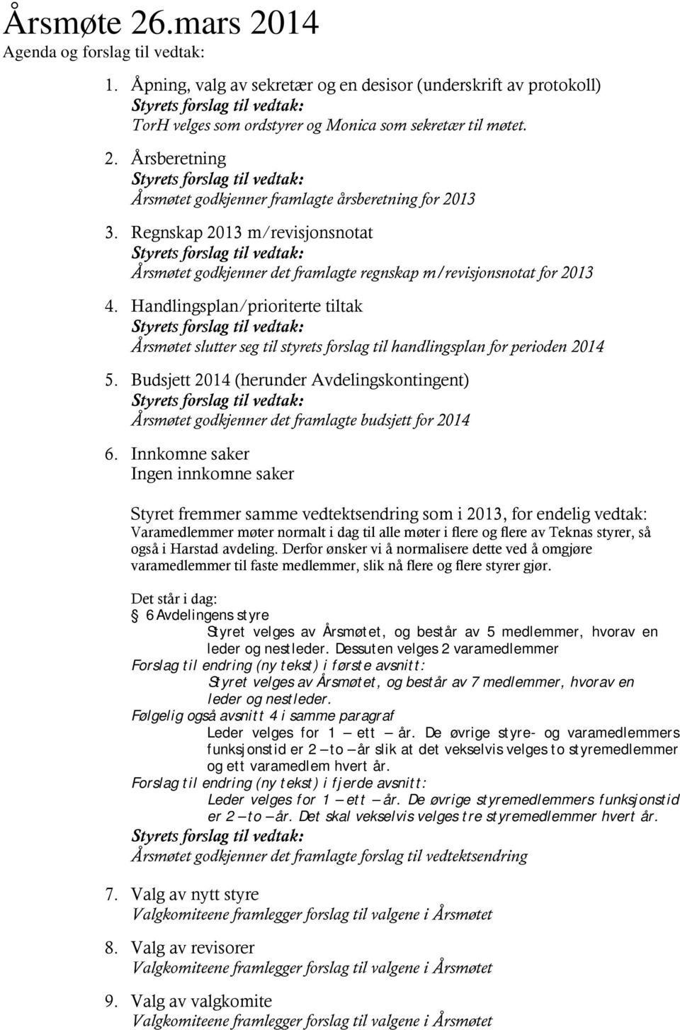 Årsberetning Styrets forslag til vedtak: Årsmøtet godkjenner framlagte årsberetning for 2013 3.