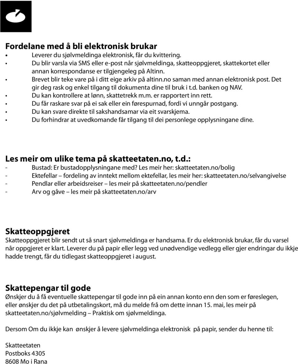 no saman med annan elektronisk post. Det gir deg rask og enkel tilgang til dokumenta dine til bruk i t.d. banken og NAV. Du kan kontrollere at lønn, skattetrekk m.m. er rapportert inn rett.