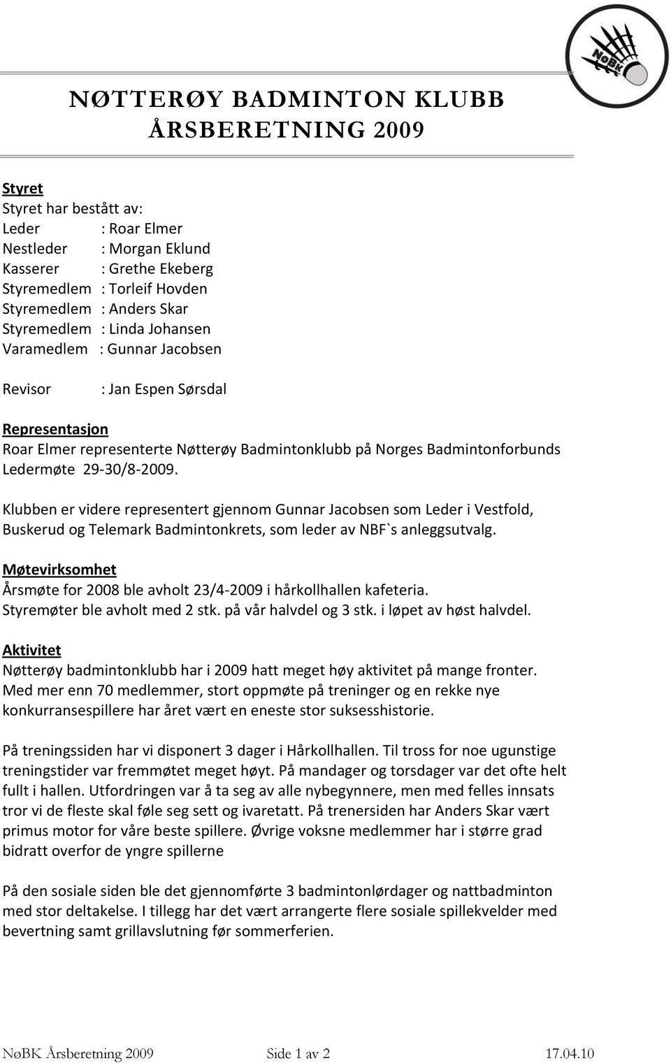 2009. Klubben er videre representert gjennom Gunnar Jacobsen som Leder i Vestfold, Buskerud og Telemark Badmintonkrets, som leder av NBF`s anleggsutvalg.