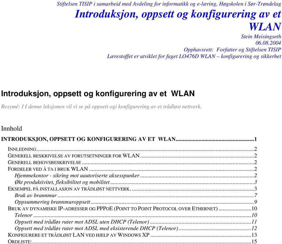 vil vi se på oppsett ogi konfigurering av et trådløst nettverk. Innhold INTRODUKSJON, OPPSETT OG KONFIGURERING AV ET WLAN...1 INNLEDNING...2 GENERELL BESKRIVELSE AV FORUTSETNINGER FOR WLAN.