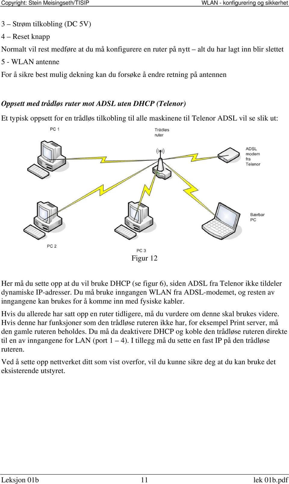 sette opp at du vil bruke DHCP (se figur 6), siden ADSL fra Telenor ikke tildeler dynamiske IP-adresser.